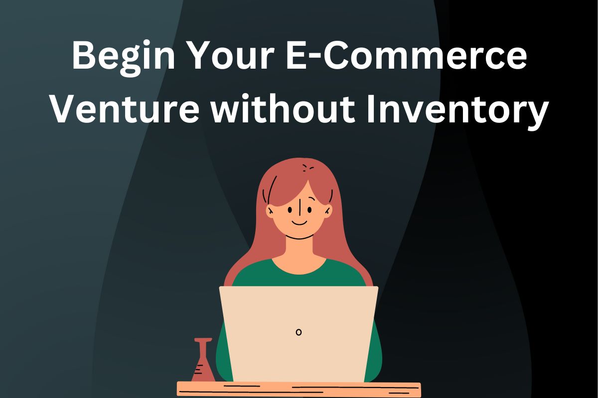 Begin Your E-Commerce Venture without Inventory