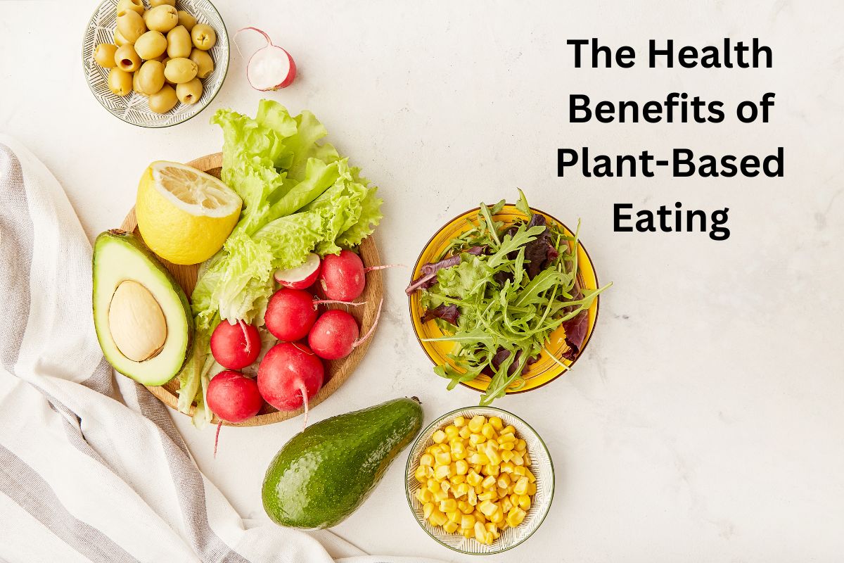 The Health Benefits of Plant-Based Eating