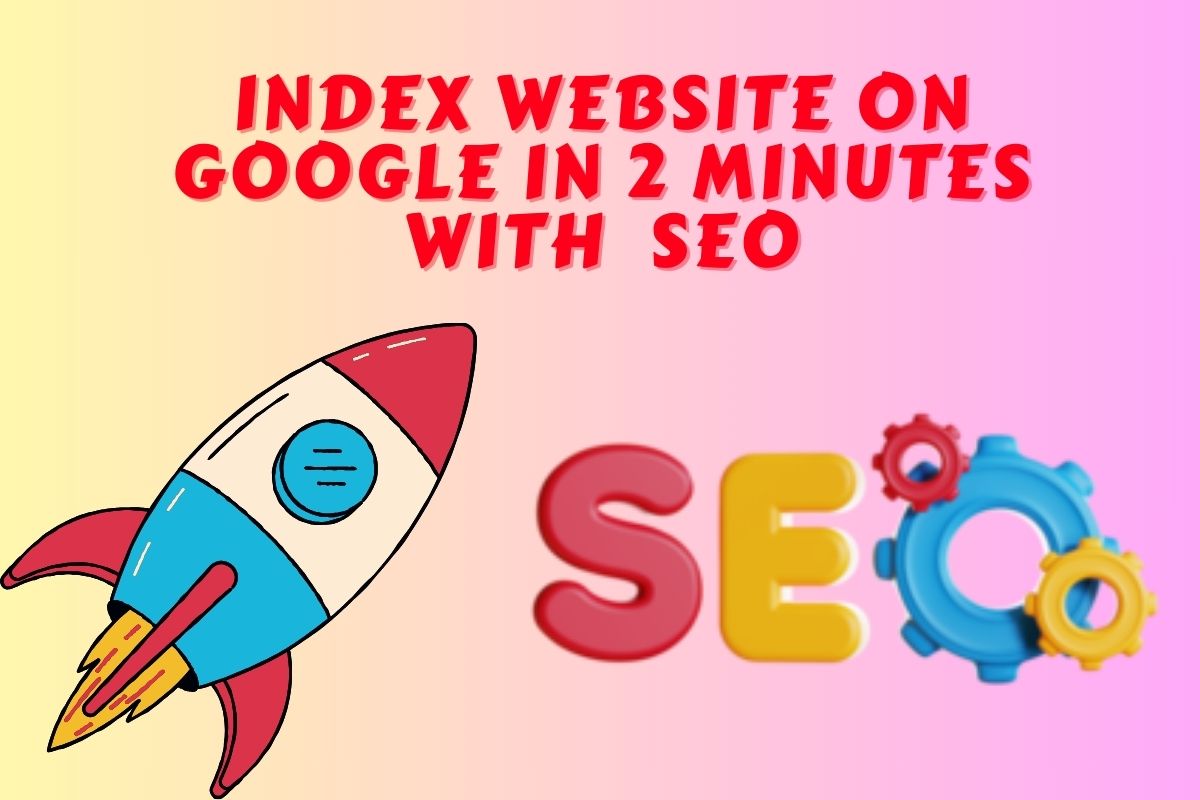 Index your website on Google in a mere 2 minutes with top-notch SEO techniques